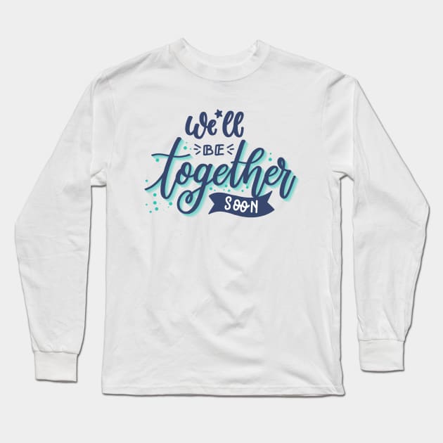 We'll Be Together Soon Couples Love Couples Goal Long Sleeve T-Shirt by rjstyle7